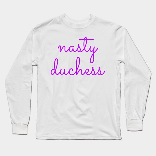 Nasty Duchess Long Sleeve T-Shirt by MemeQueen